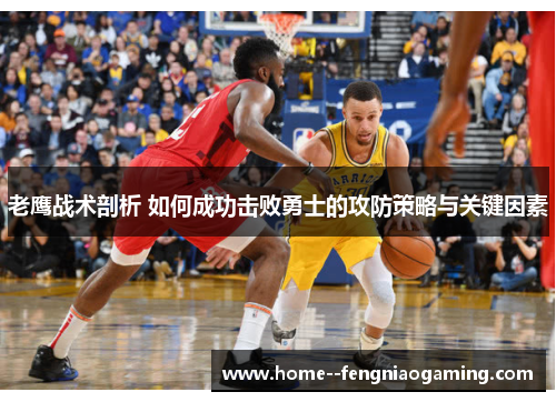 老鹰战术剖析 如何成功击败勇士的攻防策略与关键因素