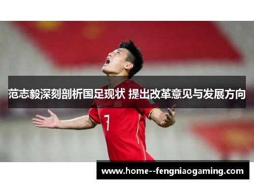 范志毅深刻剖析国足现状 提出改革意见与发展方向