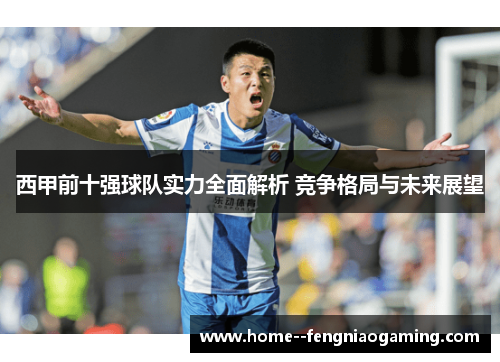 西甲前十强球队实力全面解析 竞争格局与未来展望
