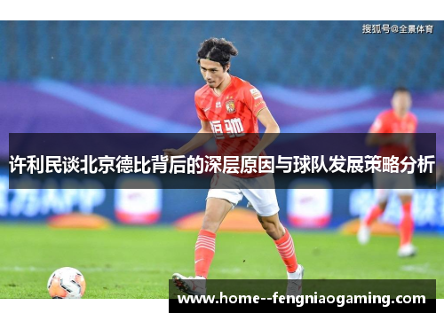 许利民谈北京德比背后的深层原因与球队发展策略分析